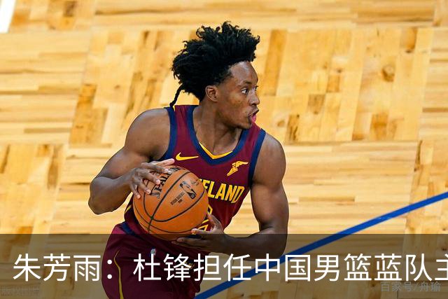 朱芳雨：杜锋担任中国男篮蓝队主帅期间 广东老板曾想让我接任